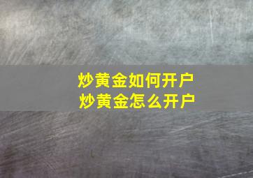 炒黄金如何开户 炒黄金怎么开户